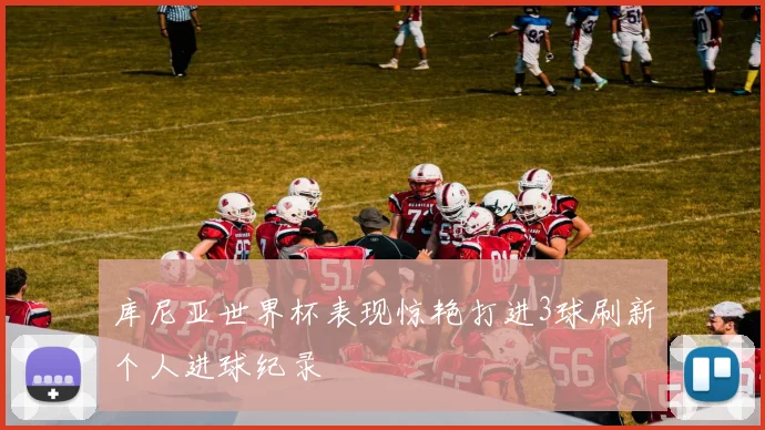 库尼亚世界杯表现惊艳打进3球刷新个人进球纪录